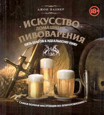 Искусство домашнего пивоварения. Пять шагов к идеальному пиву