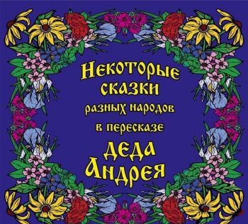 Некоторые сказки разных народов в пересказе Деда Андрея