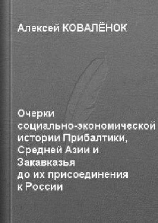 Коваленок Алексей - Очерки социально - экономической истории Прибалтики, Средней Азии и Закавказья до их присоединения к России