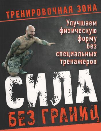 Сила без границ. Улучшаем физическую форму без специальных тренажеров