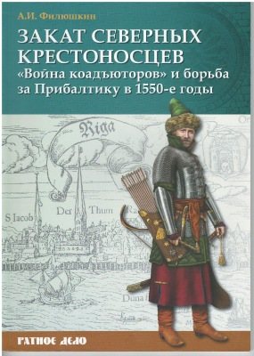 Ратное дело. Закат северных крестоносцев. Война коадъюторов и борьба за Прибалтику в 1550-е гг.