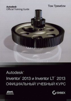 Autodesk Inventor 2013 и Inventor LT 2013. Основы. Официальный учебный курс