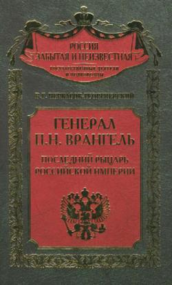 Россия забытая и неизвестная. Генерал П.Н. Врангель. Последний рыцарь Российской империи