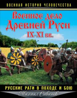 Военная история человечества. Военное дело Древней Руси IX XI вв. Русские рати в походе и бою