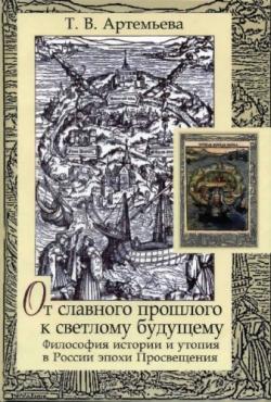 От славного прошлого к светлому будущему. Философия истории и утопии в России эпохи Просвещения